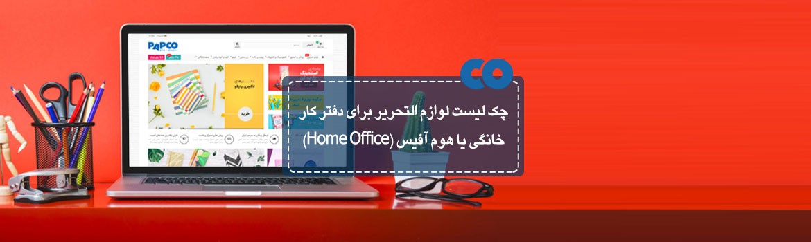 چک لیست لوازم التحریر برای دفتر کار خانگی یا هوم آفیس (Home Office)