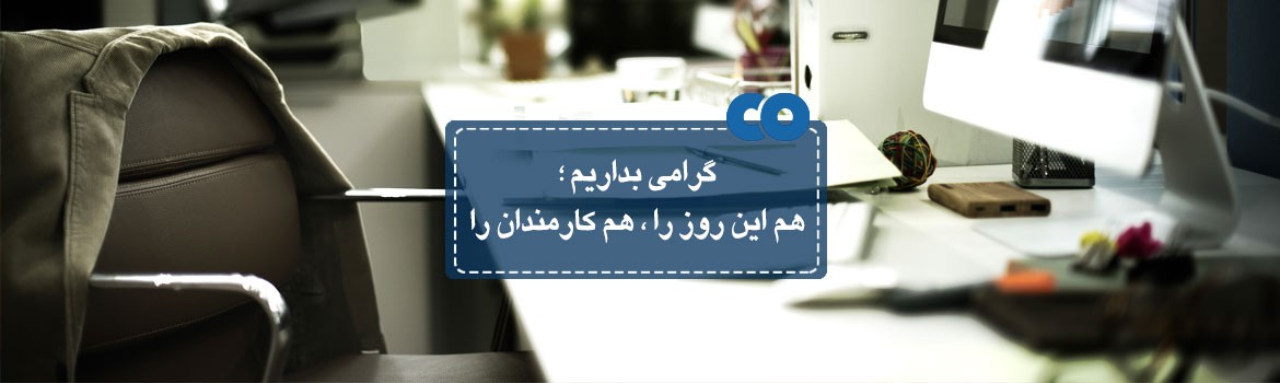 گرامی بداریم؛ هم این روز را، هم کارمندان را...